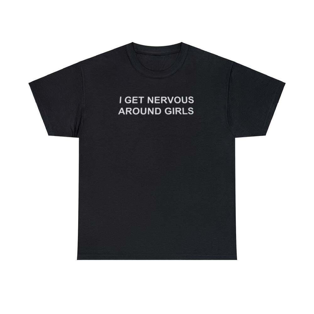 I Get Nervous Around Girls T Shirt Funny Meme Tee